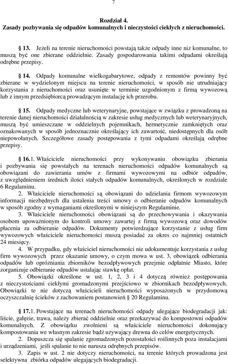 Odpady komunalne wielkogabarytowe, odpady z remontów powinny być zbierane w wydzielonym miejscu na terenie nieruchomości, w sposób nie utrudniający korzystania z nieruchomości oraz usunięte w
