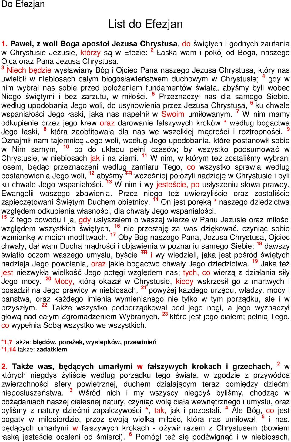 3 Niech będzie wysławiany Bóg i Ojciec Pana naszego Jezusa Chrystusa, który nas uwielbił w niebiosach całym błogosławieństwem duchowym w Chrystusie; 4 gdy w nim wybrał nas sobie przed położeniem