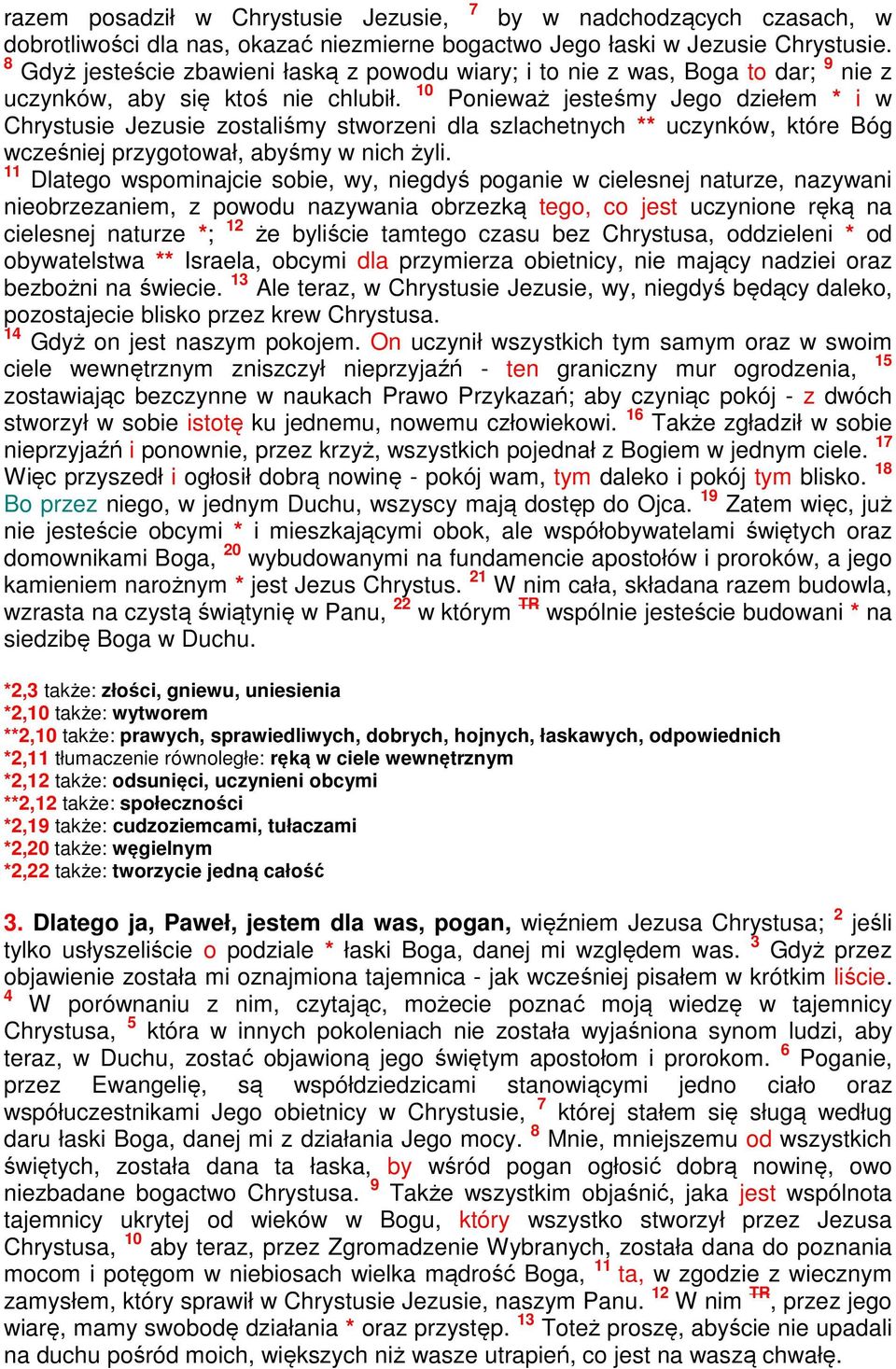10 Ponieważ jesteśmy Jego dziełem * i w Chrystusie Jezusie zostaliśmy stworzeni dla szlachetnych ** uczynków, które Bóg wcześniej przygotował, abyśmy w nich żyli.