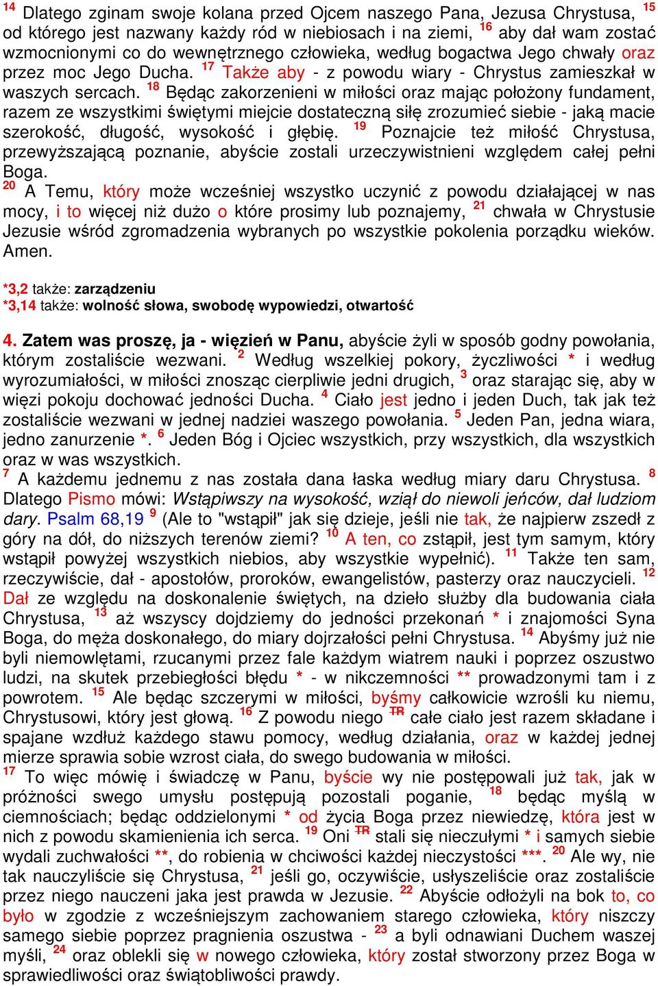 18 Będąc zakorzenieni w miłości oraz mając położony fundament, razem ze wszystkimi świętymi miejcie dostateczną siłę zrozumieć siebie - jaką macie 19 szerokość, długość, wysokość i głębię.