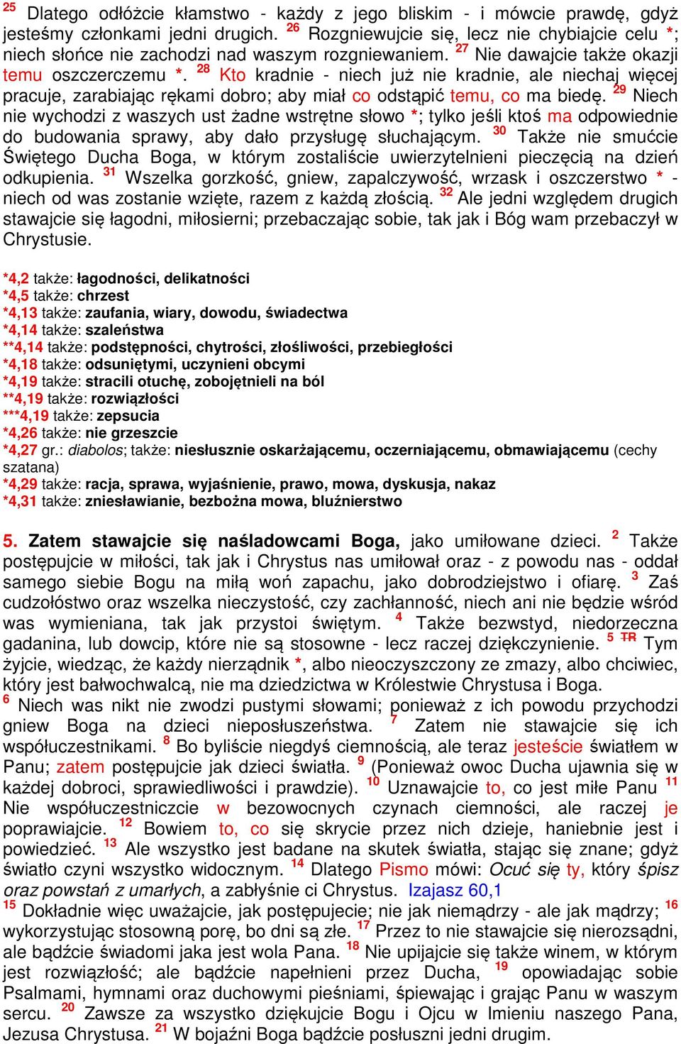 28 Kto kradnie - niech już nie kradnie, ale niechaj więcej pracuje, zarabiając rękami dobro; aby miał co odstąpić temu, co ma biedę.