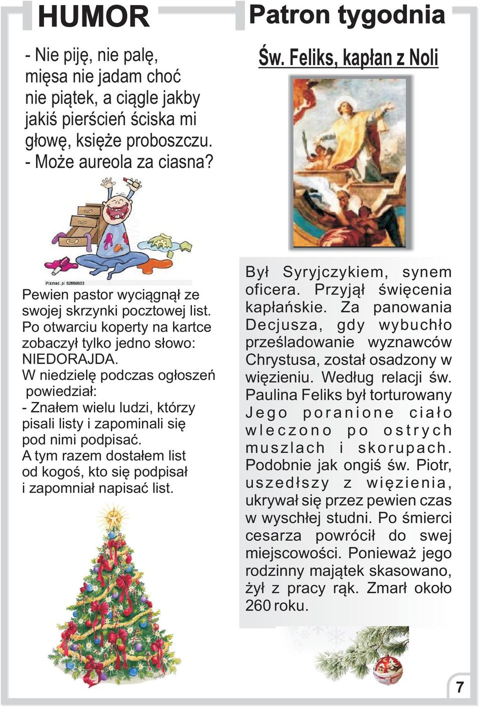 W niedzielê podczas og³oszeñ powiedzia³: - Zna³em wielu ludzi, którzy pisali listy i zapominali siê pod nimi podpisaæ. A tym razem dosta³em list od kogoœ, kto siê podpisa³ i zapomnia³ napisaæ list.