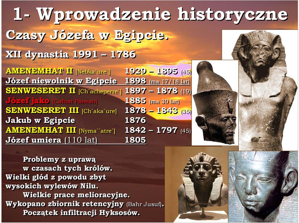 1878 (19) Józef jako [Cafnat Paneah] 1885 (ma 30 lat) SENWESERET III [Ch`aka`ure] 1878 1843 (35) Jakub w Egipcie 1876 AMENEMHAT III