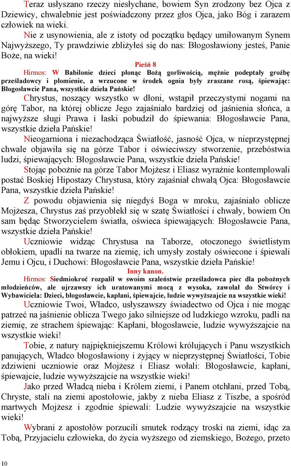 Pieśń 8 Hirmos: W Babilonie dzieci płonąc BoŜą gorliwością, męŝnie podeptały groźbę prześladowcy i płomienie, a wrzucone w środek ognia były zraszane rosą, śpiewając: Błogosławcie Pana, wszystkie