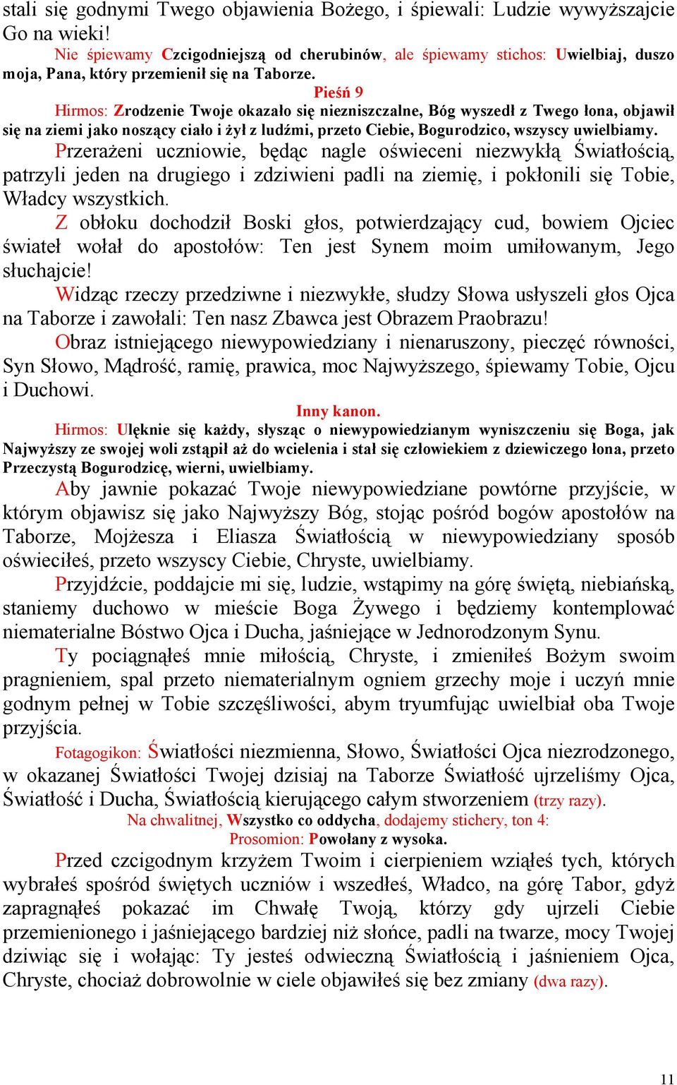 Pieśń 9 Hirmos: Zrodzenie Twoje okazało się niezniszczalne, Bóg wyszedł z Twego łona, objawił się na ziemi jako noszący ciało i Ŝył z ludźmi, przeto Ciebie, Bogurodzico, wszyscy uwielbiamy.