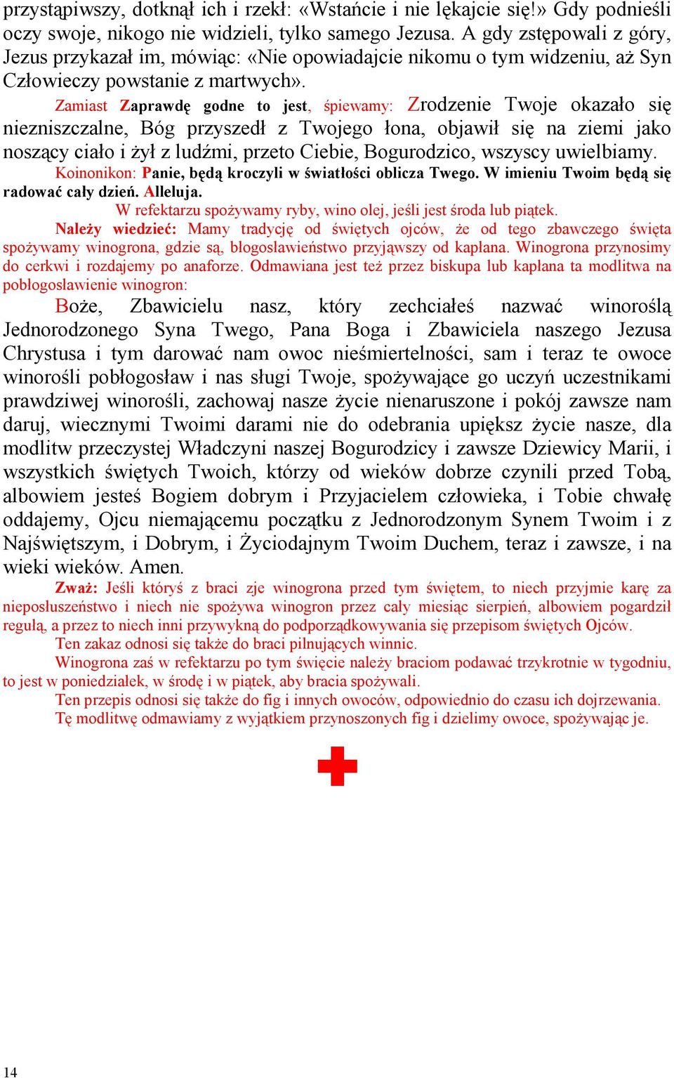 Zamiast Zaprawdę godne to jest, śpiewamy: Zrodzenie Twoje okazało się niezniszczalne, Bóg przyszedł z Twojego łona, objawił się na ziemi jako noszący ciało i Ŝył z ludźmi, przeto Ciebie, Bogurodzico,