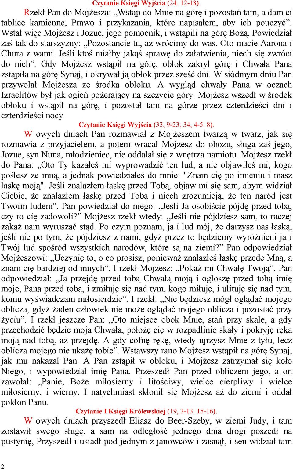Jeśli ktoś miałby jakąś sprawę do załatwienia, niech się zwróci do nich. Gdy MojŜesz wstąpił na górę, obłok zakrył górę i Chwała Pana zstąpiła na górę Synaj, i okrywał ją obłok przez sześć dni.