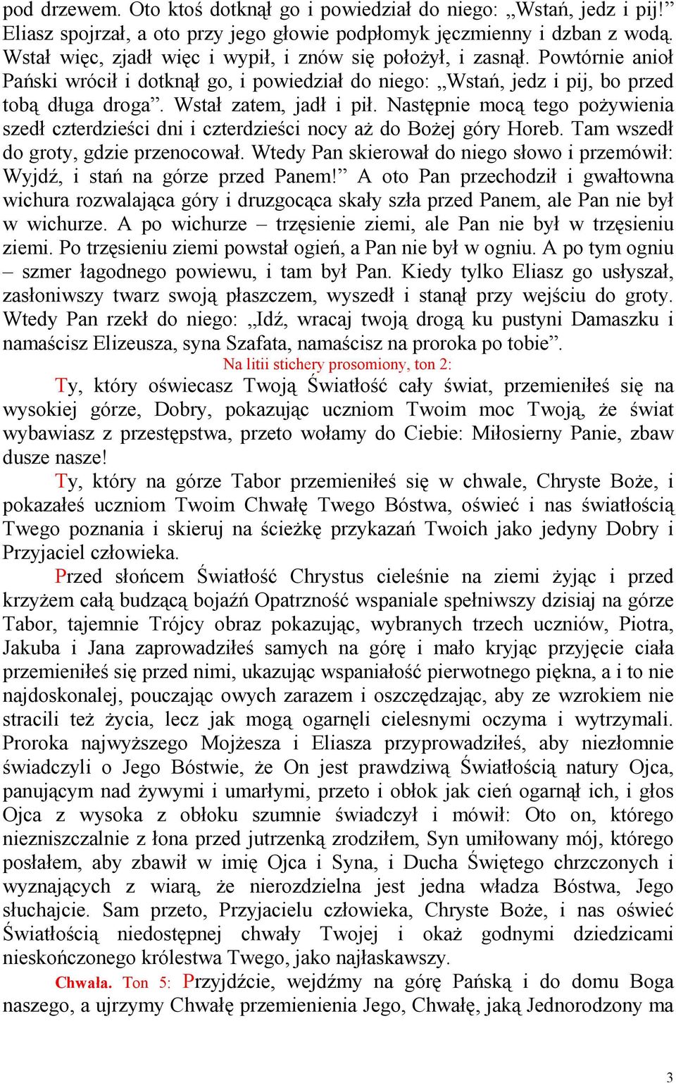Następnie mocą tego poŝywienia szedł czterdzieści dni i czterdzieści nocy aŝ do BoŜej góry Horeb. Tam wszedł do groty, gdzie przenocował.