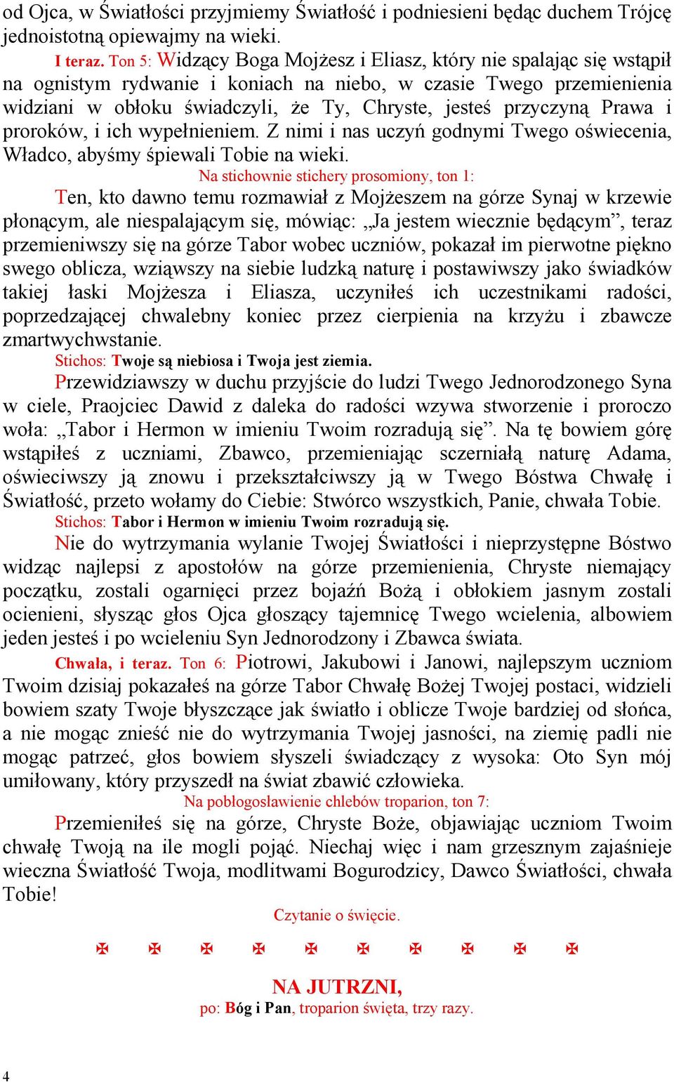 przyczyną Prawa i proroków, i ich wypełnieniem. Z nimi i nas uczyń godnymi Twego oświecenia, Władco, abyśmy śpiewali Tobie na wieki.