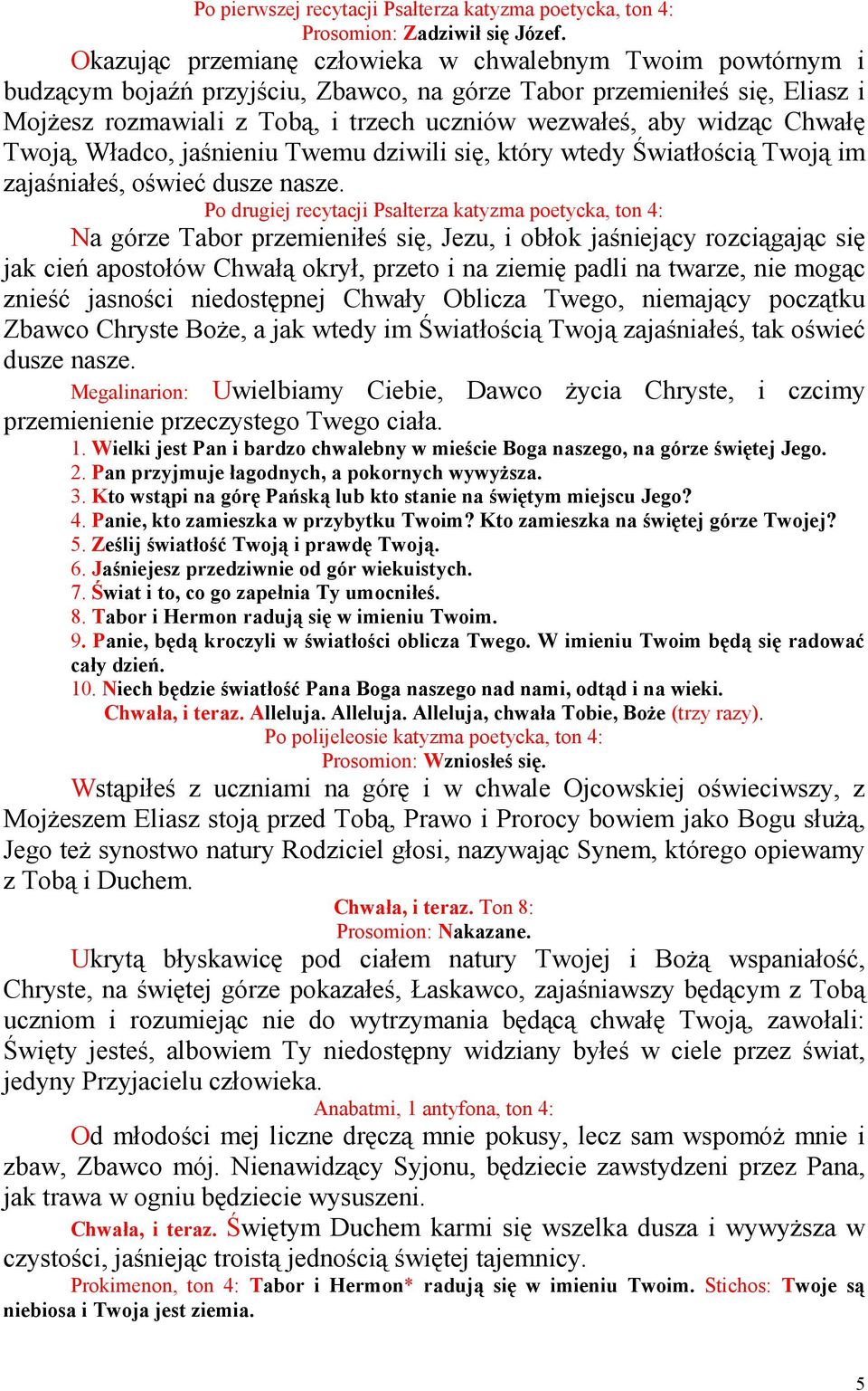 widząc Chwałę Twoją, Władco, jaśnieniu Twemu dziwili się, który wtedy Światłością Twoją im zajaśniałeś, oświeć dusze nasze.