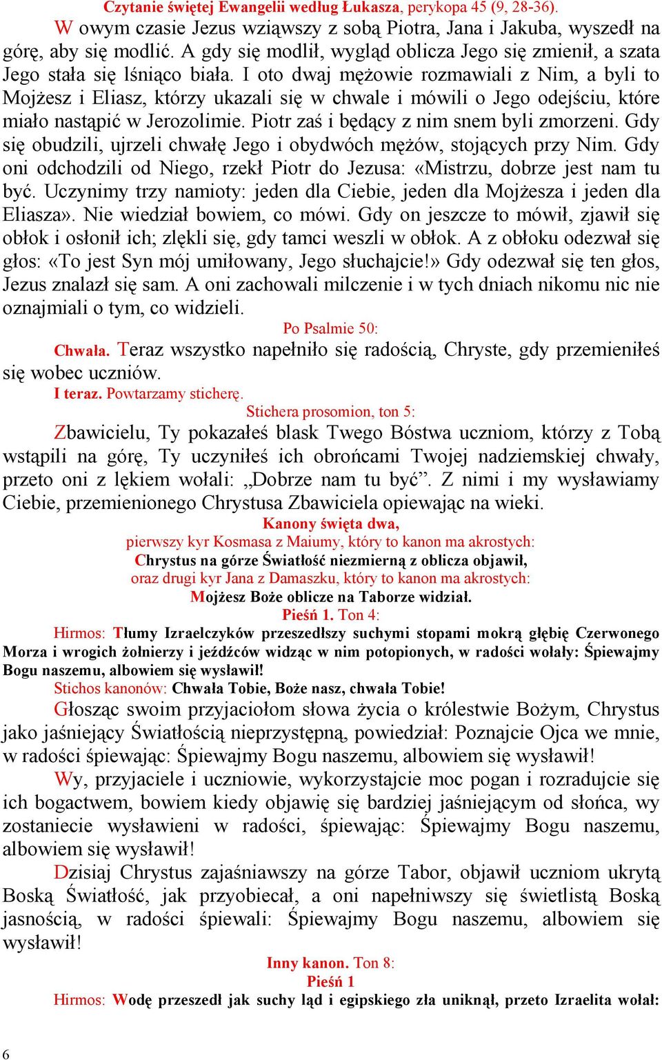 I oto dwaj męŝowie rozmawiali z Nim, a byli to MojŜesz i Eliasz, którzy ukazali się w chwale i mówili o Jego odejściu, które miało nastąpić w Jerozolimie. Piotr zaś i będący z nim snem byli zmorzeni.