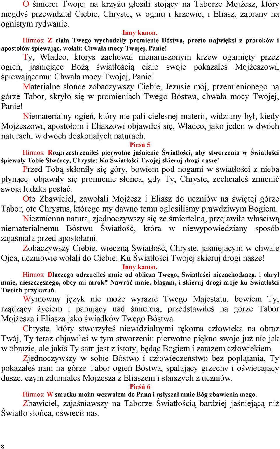 Ty, Władco, któryś zachował nienaruszonym krzew ogarnięty przez ogień, jaśniejące BoŜą światłością ciało swoje pokazałeś MojŜeszowi, śpiewającemu: Chwała mocy Twojej, Panie!