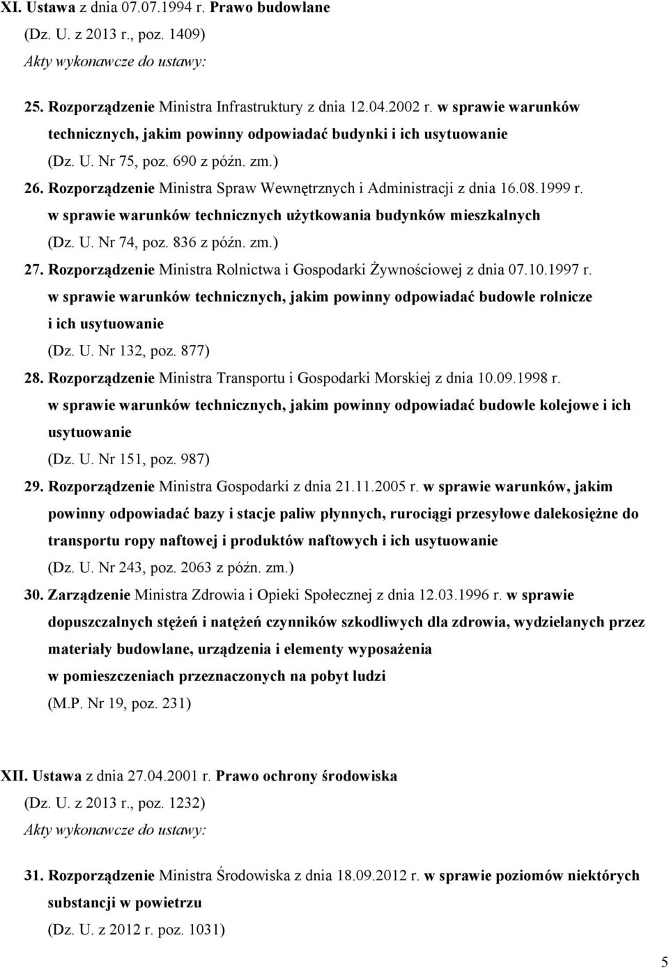 1999 r. w sprawie warunków technicznych użytkowania budynków mieszkalnych (Dz. U. Nr 74, poz. 836 z późn. zm.) 27. Rozporządzenie Ministra Rolnictwa i Gospodarki Żywnościowej z dnia 07.10.1997 r.