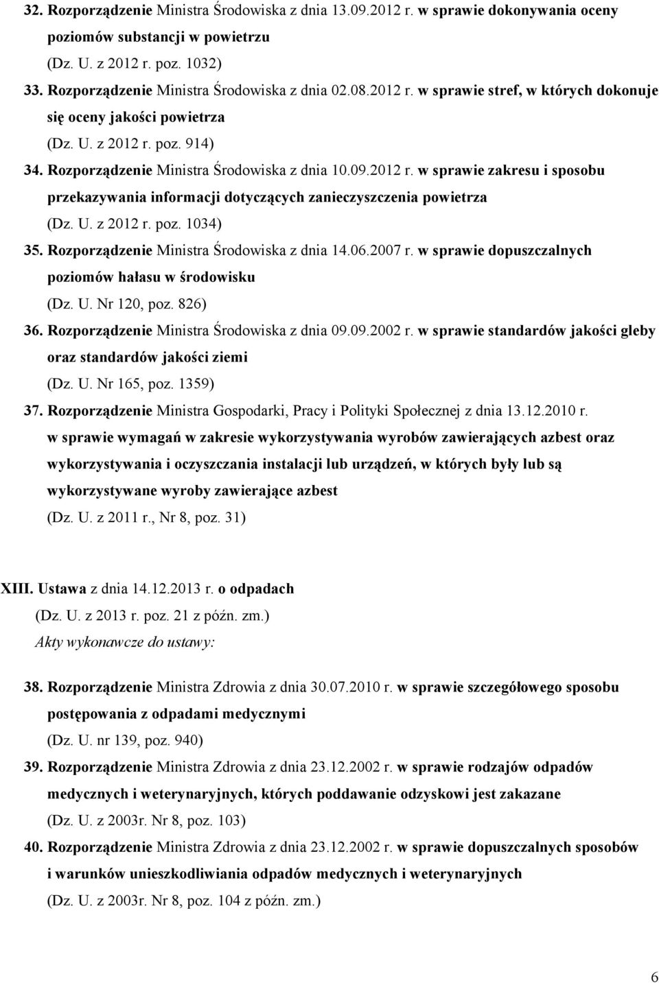 U. z 2012 r. poz. 1034) 35. Rozporządzenie Ministra Środowiska z dnia 14.06.2007 r. w sprawie dopuszczalnych poziomów hałasu w środowisku (Dz. U. Nr 120, poz. 826) 36.