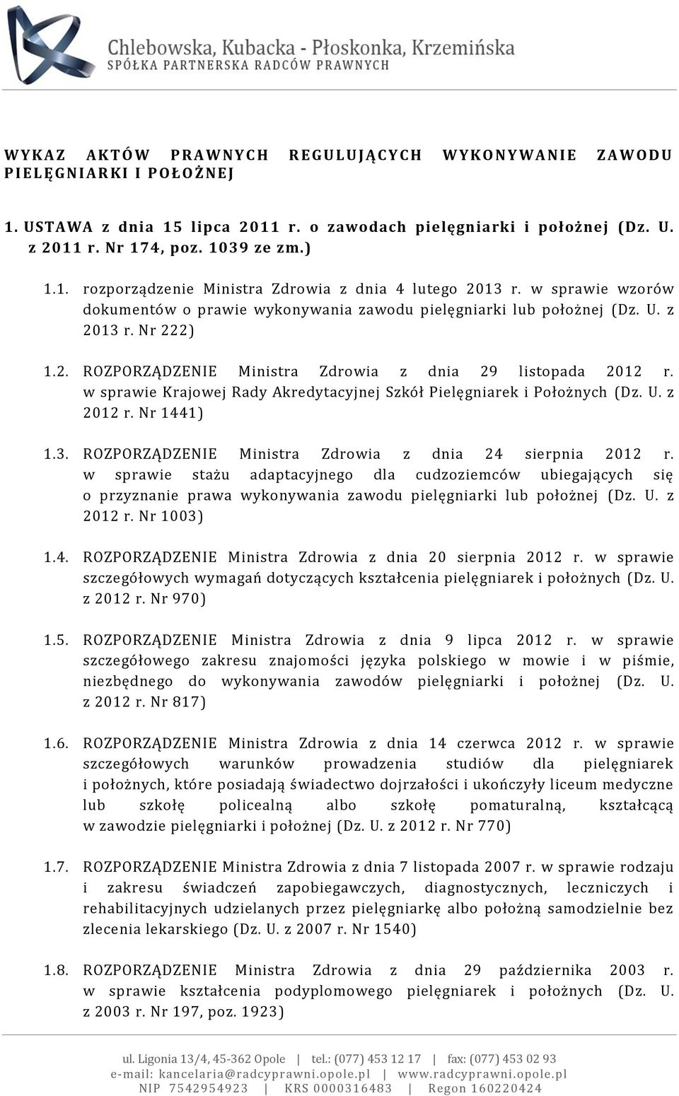 w sprawie wzorów dokumentów o prawie wykonywania zawodu pielęgniarki lub położnej (Dz. U. z 2013 r. Nr 222) 1.2. ROZPORZĄDZENIE Ministra Zdrowia z dnia 29 listopada 2012 r.