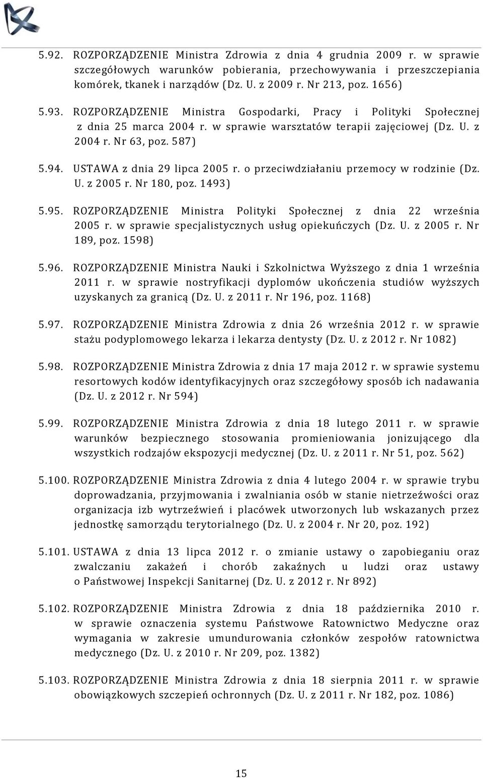 USTAWA z dnia 29 lipca 2005 r. o przeciwdziałaniu przemocy w rodzinie (Dz. U. z 2005 r. Nr 180, poz. 1493) 5.95. ROZPORZĄDZENIE Ministra Polityki Społecznej z dnia 22 września 2005 r.