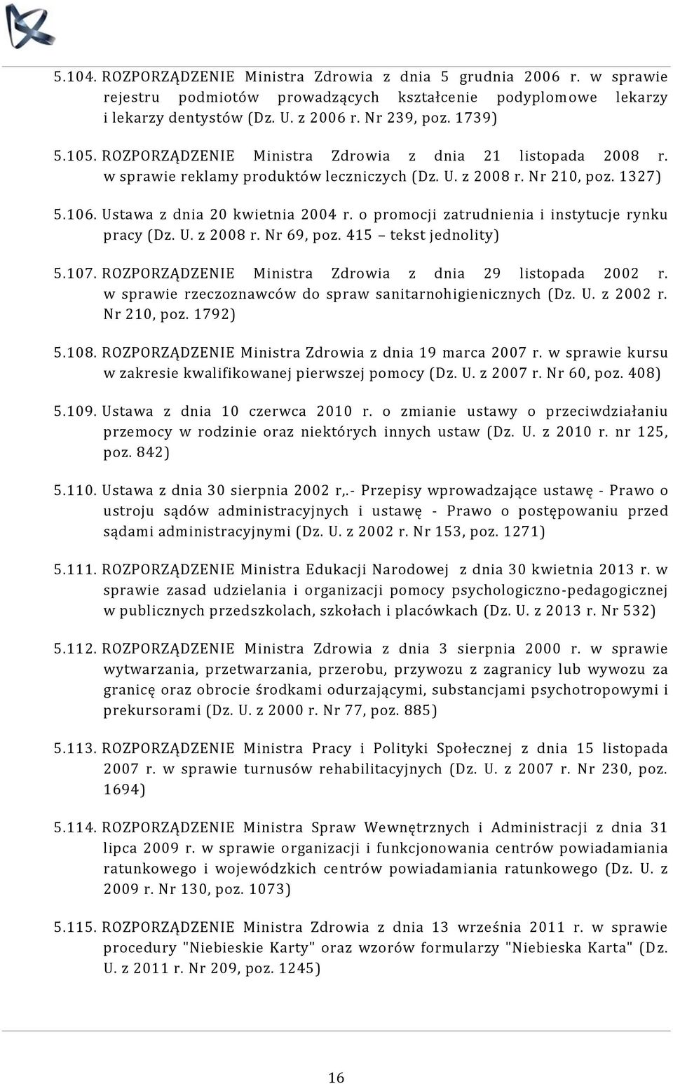 o promocji zatrudnienia i instytucje rynku pracy (Dz. U. z 2008 r. Nr 69, poz. 415 tekst jednolity) 5.107. ROZPORZĄDZENIE Ministra Zdrowia z dnia 29 listopada 2002 r.