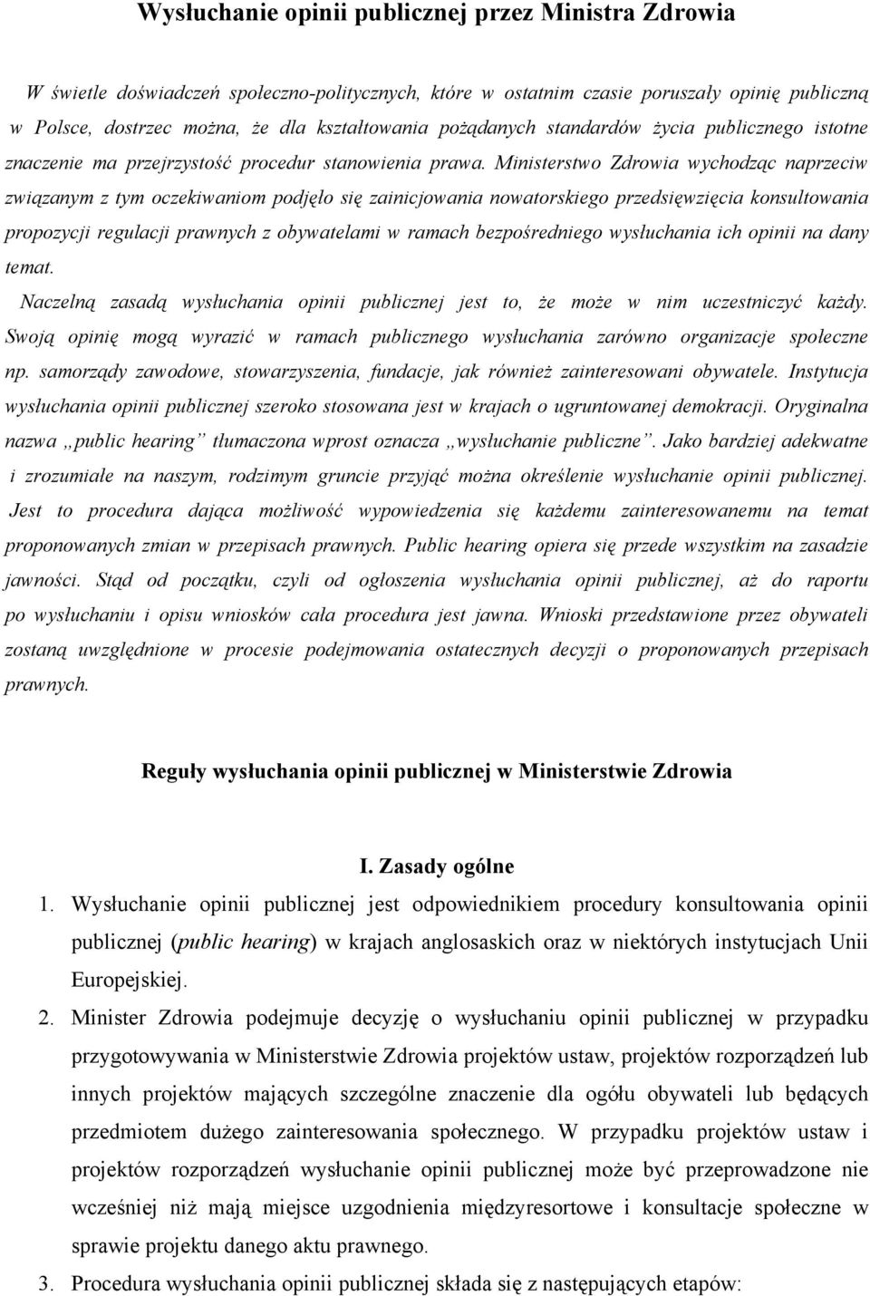 Ministerstwo Zdrowia wychodząc naprzeciw związanym z tym oczekiwaniom podjęło się zainicjowania nowatorskiego przedsięwzięcia konsultowania propozycji regulacji prawnych z obywatelami w ramach