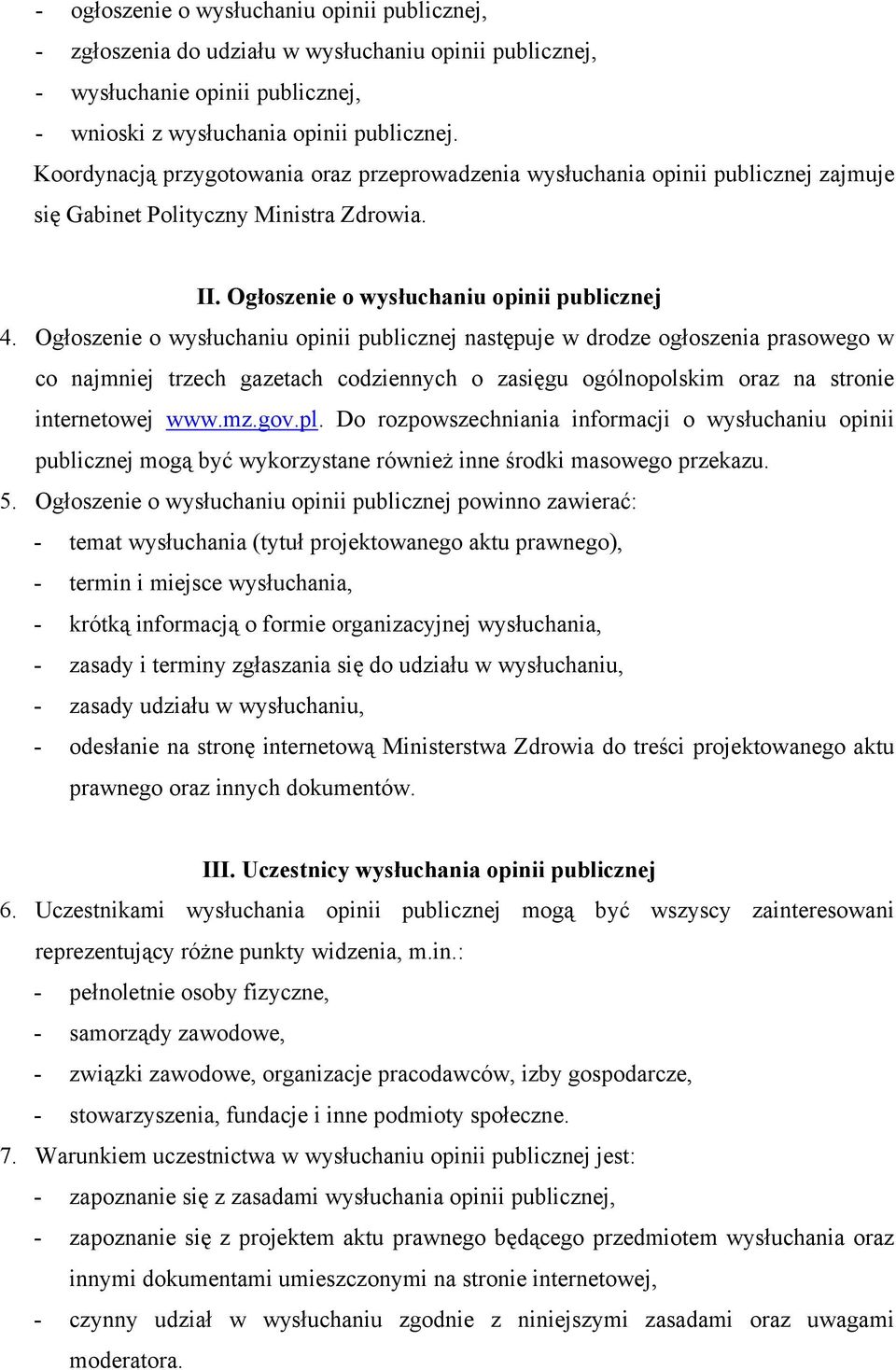 Ogłoszenie o wysłuchaniu opinii publicznej następuje w drodze ogłoszenia prasowego w co najmniej trzech gazetach codziennych o zasięgu ogólnopolskim oraz na stronie internetowej www.mz.gov.pl.