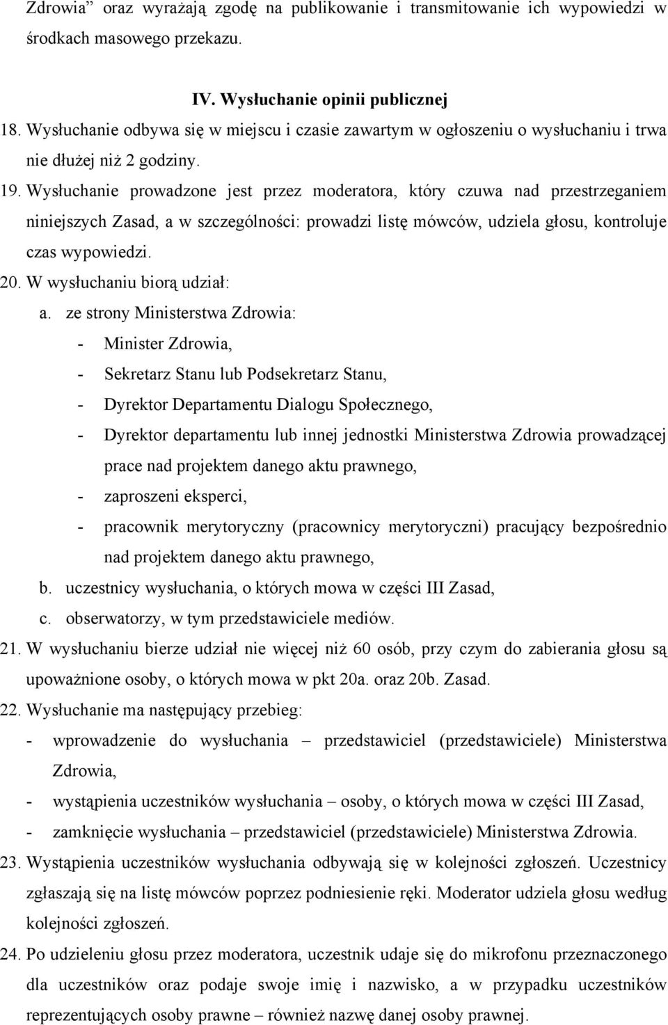 Wysłuchanie prowadzone jest przez moderatora, który czuwa nad przestrzeganiem niniejszych Zasad, a w szczególności: prowadzi listę mówców, udziela głosu, kontroluje czas wypowiedzi. 20.