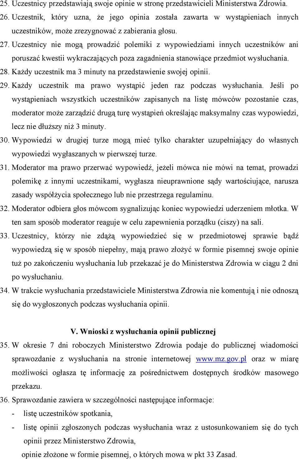 Uczestnicy nie mogą prowadzić polemiki z wypowiedziami innych uczestników ani poruszać kwestii wykraczających poza zagadnienia stanowiące przedmiot wysłuchania. 28.