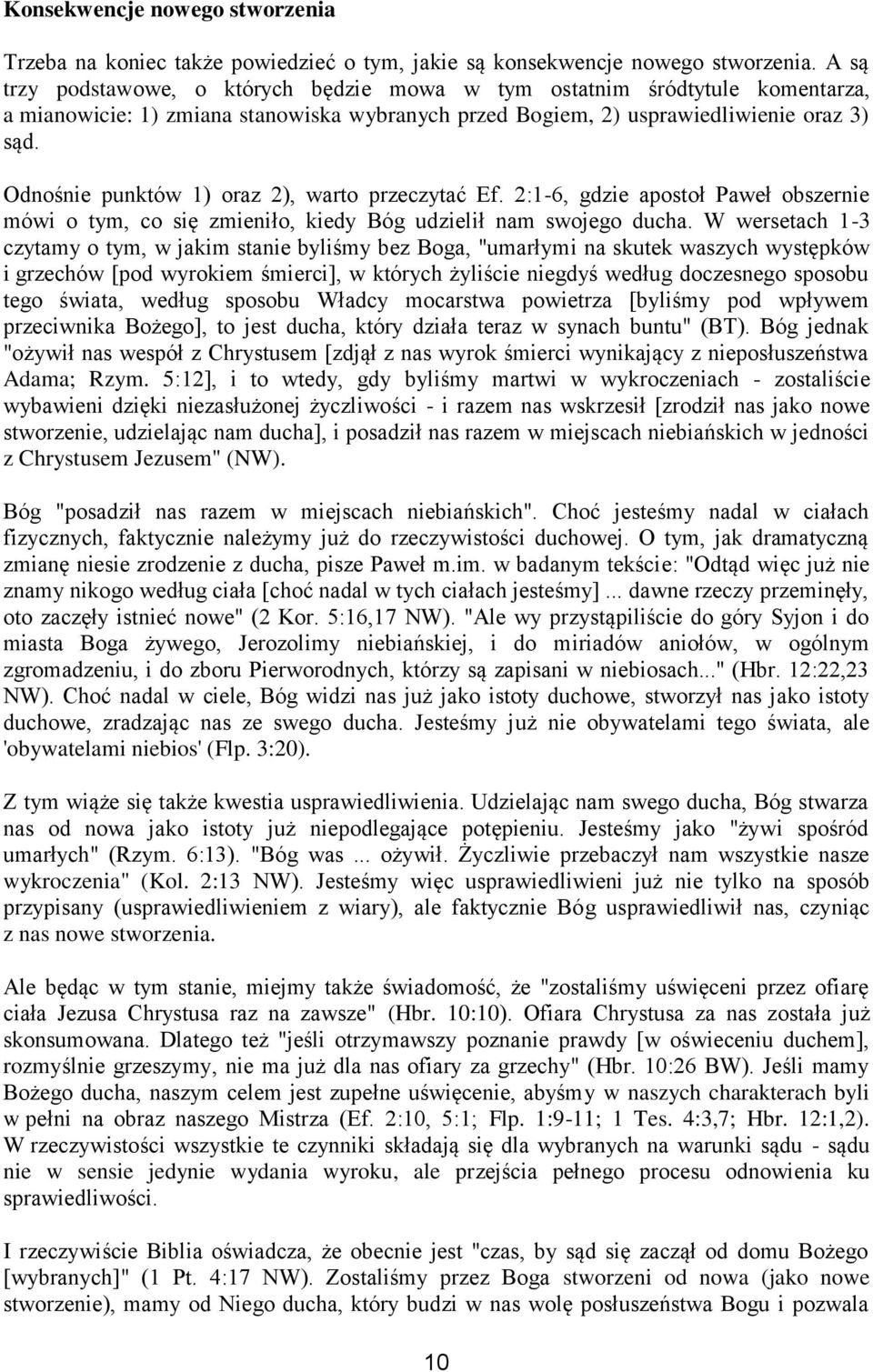 Odnośnie punktów 1) oraz 2), warto przeczytać Ef. 2:1-6, gdzie apostoł Paweł obszernie mówi o tym, co się zmieniło, kiedy Bóg udzielił nam swojego ducha.