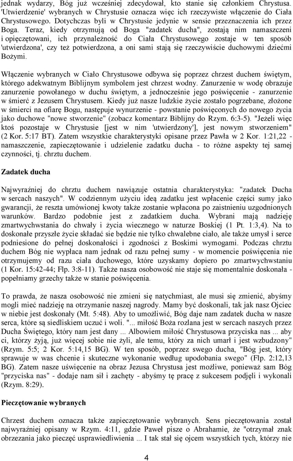 Teraz, kiedy otrzymują od Boga "zadatek ducha", zostają nim namaszczeni i opięczętowani, ich przynależność do Ciała Chrystusowego zostaje w ten sposób 'utwierdzona', czy też potwierdzona, a oni sami