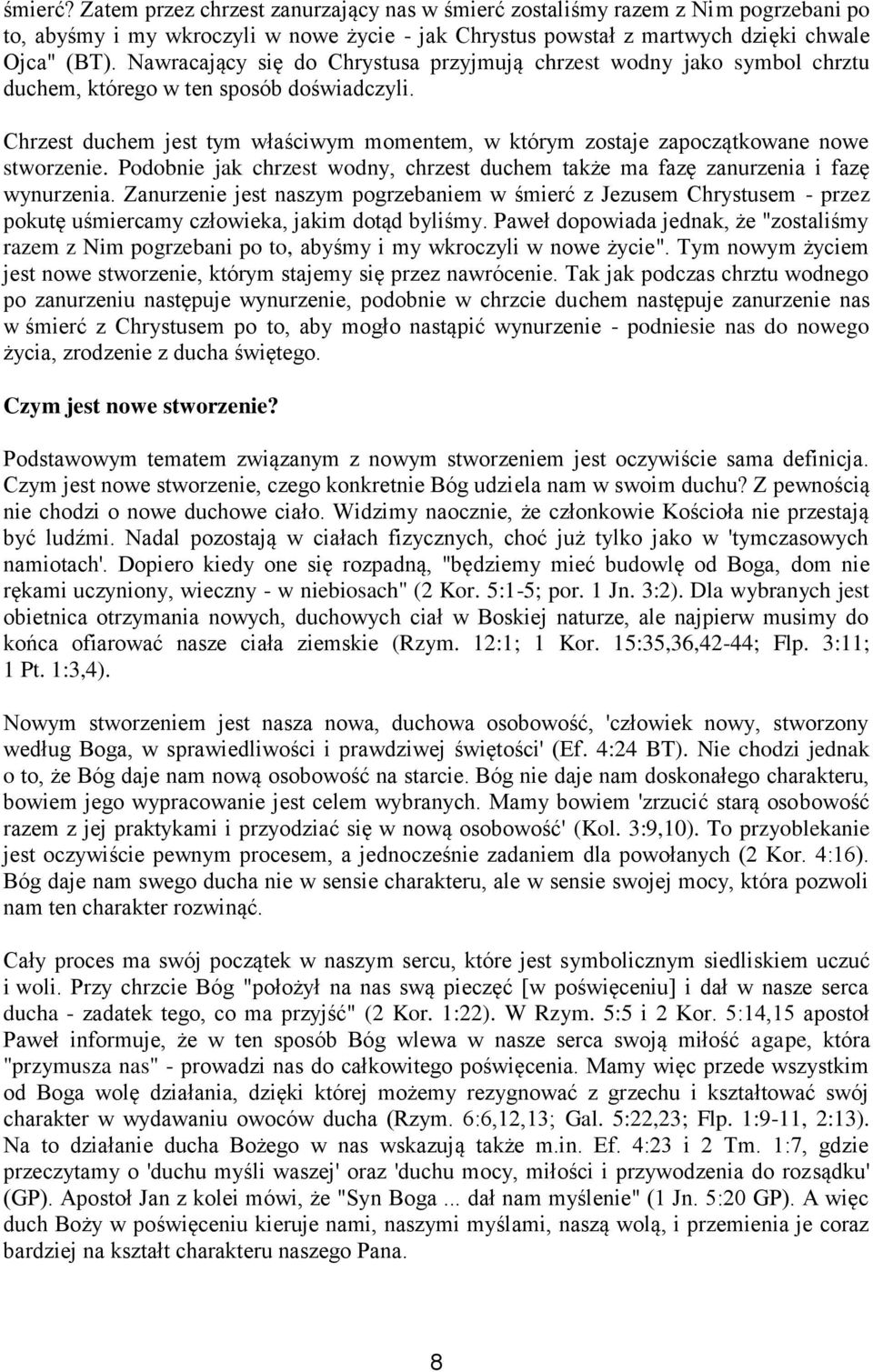 Chrzest duchem jest tym właściwym momentem, w którym zostaje zapoczątkowane nowe stworzenie. Podobnie jak chrzest wodny, chrzest duchem także ma fazę zanurzenia i fazę wynurzenia.