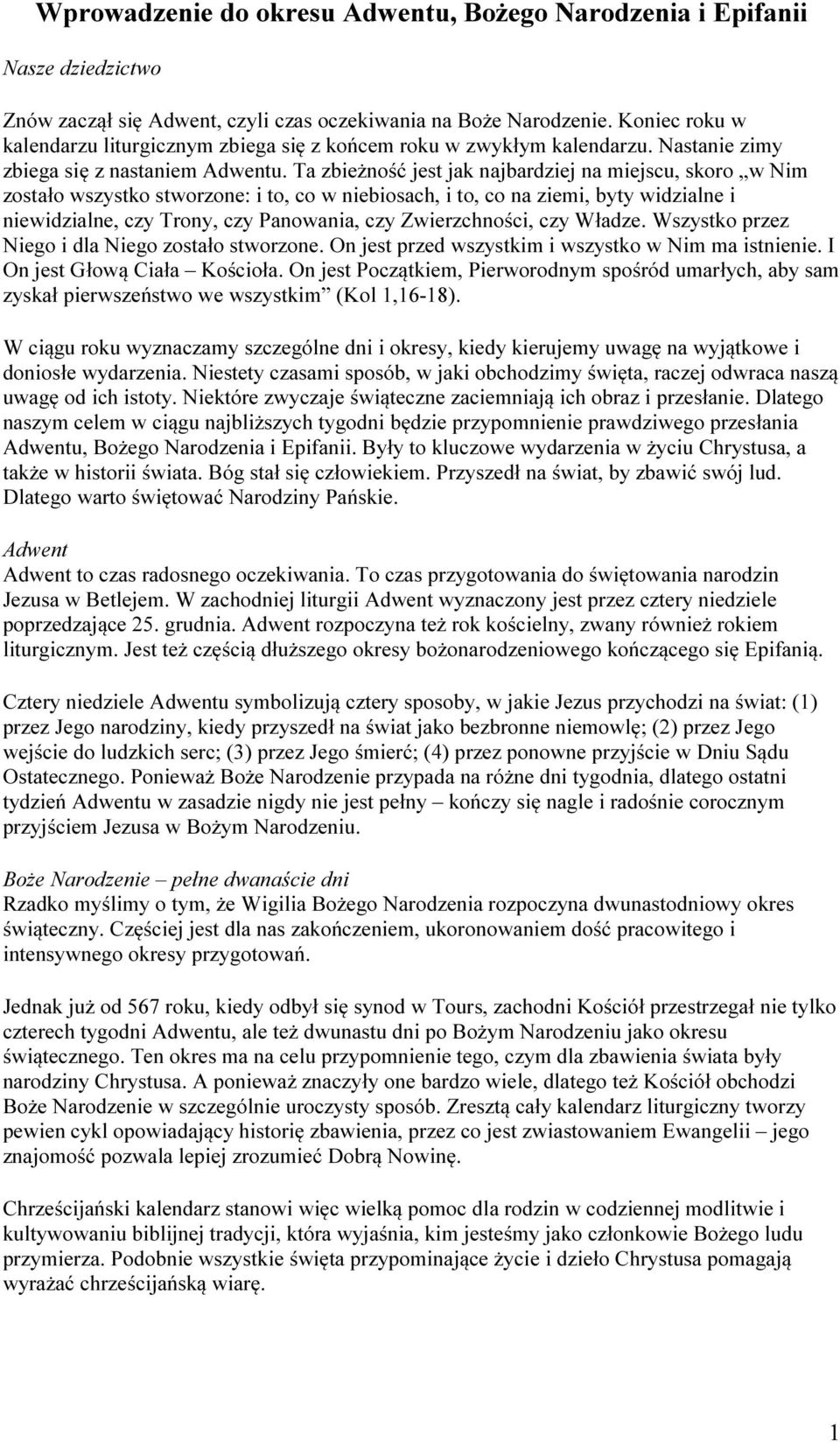 Ta zbieżność jest jak najbardziej na miejscu, skoro w Nim zostało wszystko stworzone: i to, co w niebiosach, i to, co na ziemi, byty widzialne i niewidzialne, czy Trony, czy Panowania, czy
