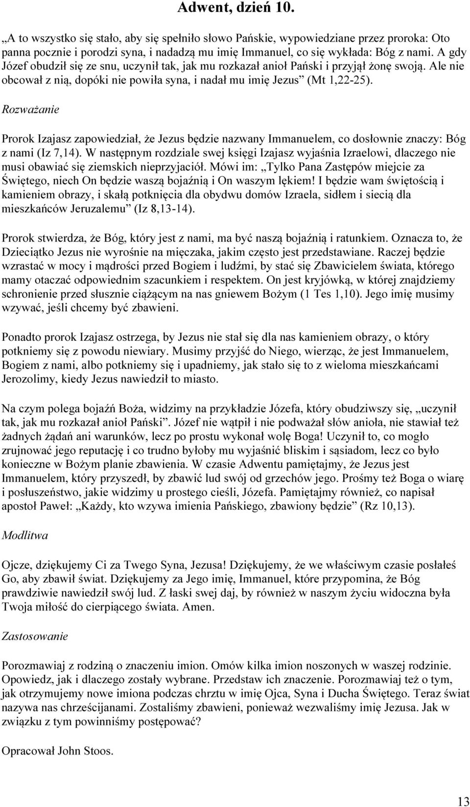 Prorok Izajasz zapowiedział, że Jezus będzie nazwany Immanuelem, co dosłownie znaczy: Bóg z nami (Iz 7,14).
