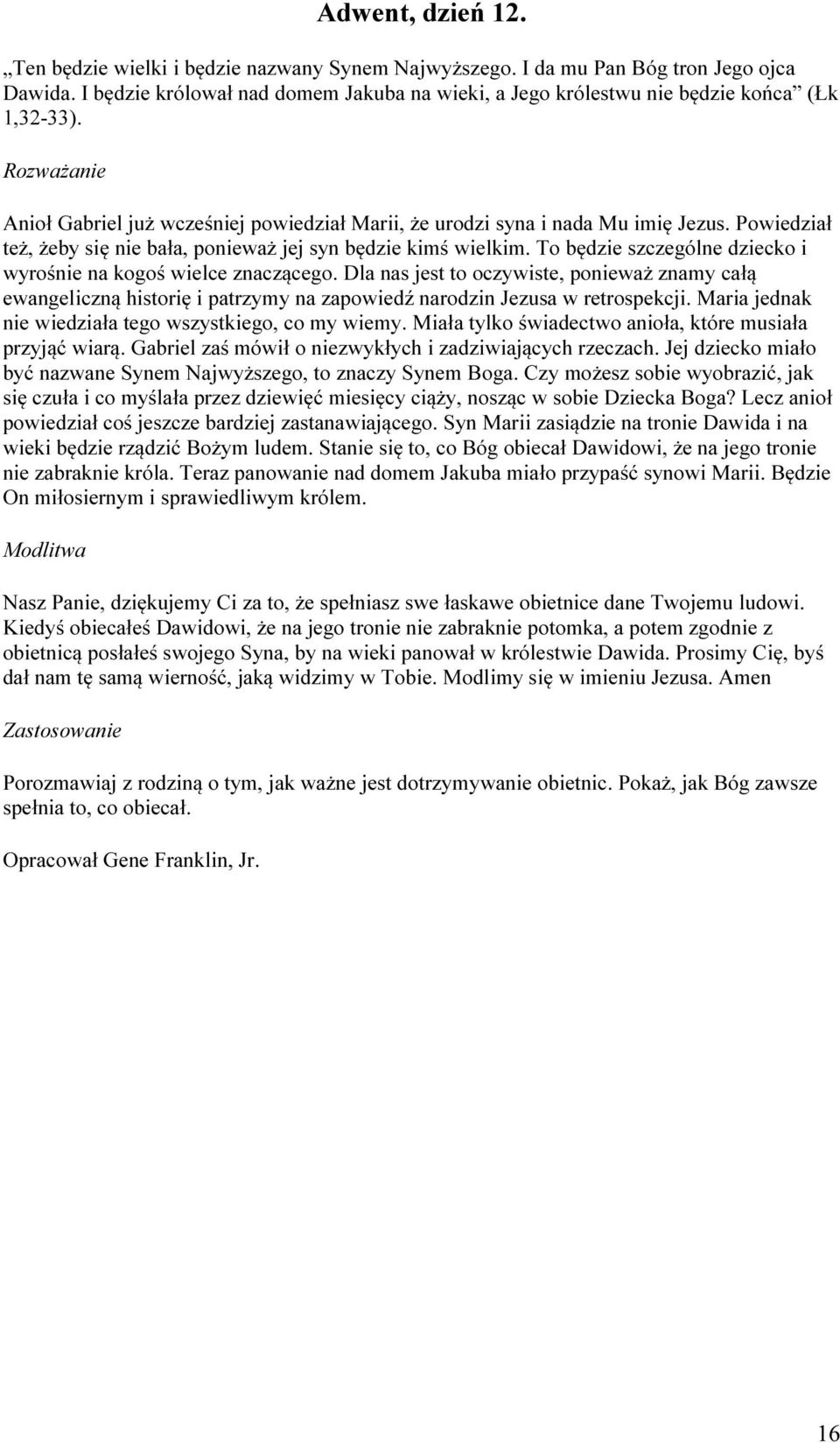 Powiedział też, żeby się nie bała, ponieważ jej syn będzie kimś wielkim. To będzie szczególne dziecko i wyrośnie na kogoś wielce znaczącego.