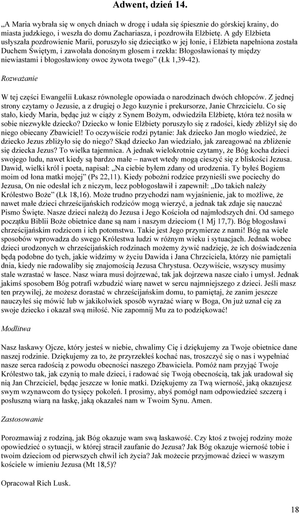 niewiastami i błogosławiony owoc żywota twego (Łk 1,39-42). W tej części Ewangelii Łukasz równolegle opowiada o narodzinach dwóch chłopców.