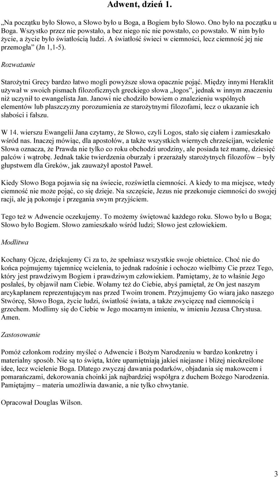 Między innymi Heraklit używał w swoich pismach filozoficznych greckiego słowa logos, jednak w innym znaczeniu niż uczynił to ewangelista Jan.