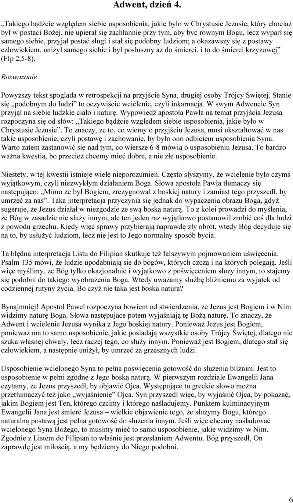 siebie, przyjął postać sługi i stał się podobny ludziom; a okazawszy się z postawy człowiekiem, uniżył samego siebie i był posłuszny aż do śmierci, i to do śmierci krzyżowej (Flp 2,5-8).