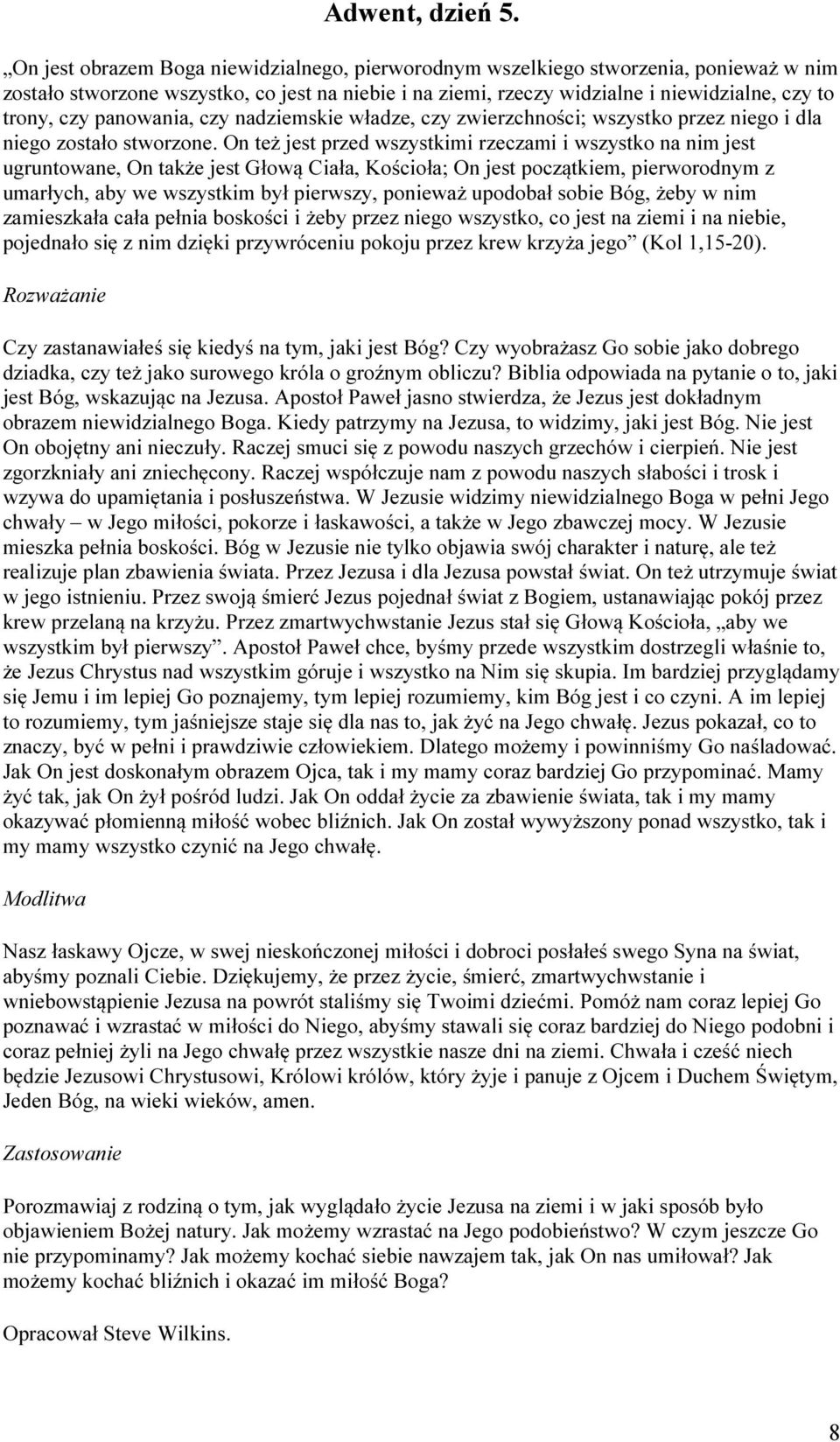 panowania, czy nadziemskie władze, czy zwierzchności; wszystko przez niego i dla niego zostało stworzone.