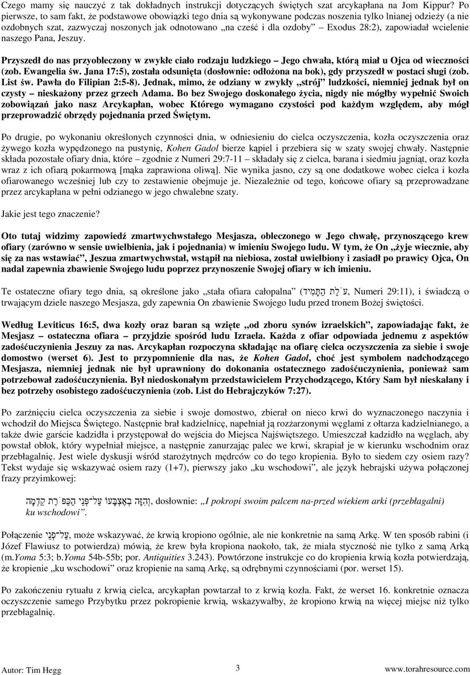 28:2), zapowiadał wcielenie naszego Pana, Jeszuy. Przyszedł do nas przyobleczony w zwykłe ciało rodzaju ludzkiego Jego chwała, którą miał u Ojca od wieczności (zob. Ewangelia św.