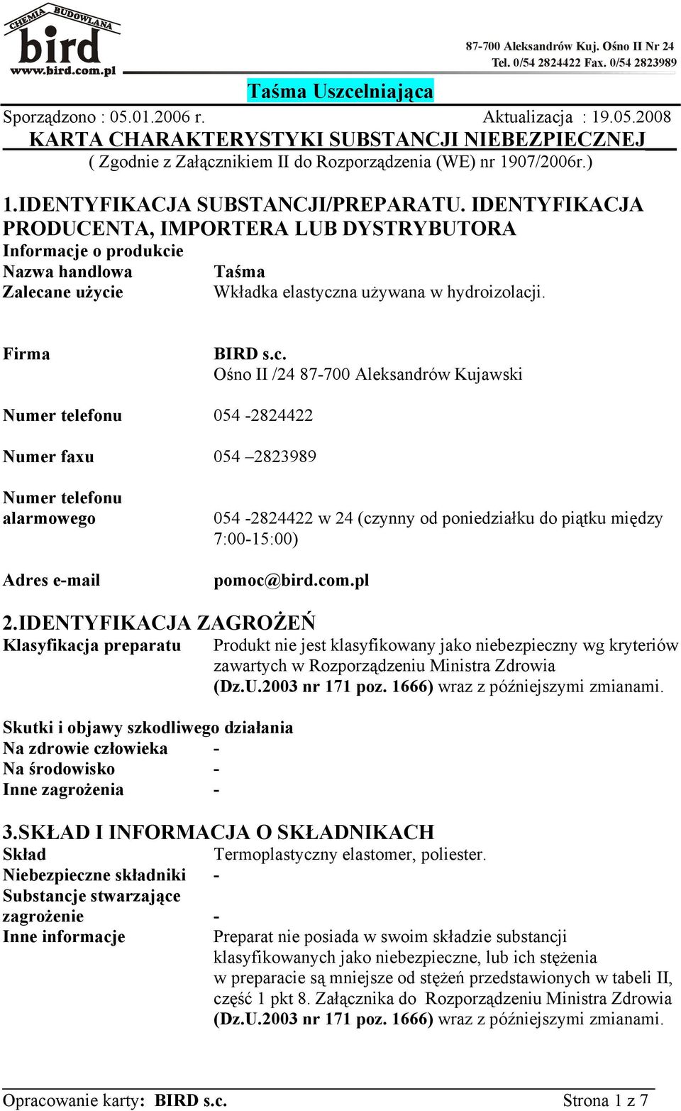 Ośno II /24 87-700 Aleksandrów Kujawski Numer telefonu 054-2824422 Numer faxu 054 2823989 Numer telefonu alarmowego Adres e-mail 054-2824422 w 24 (czynny od poniedziałku do piątku między 7:00-15:00)