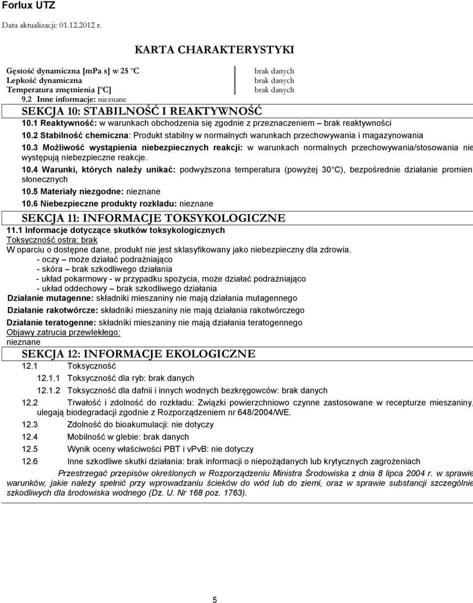 3 Możliwość wystąpienia niebezpiecznych reakcji: w warunkach normalnych przechowywania/stosowania nie występują niebezpieczne reakcje. 10.