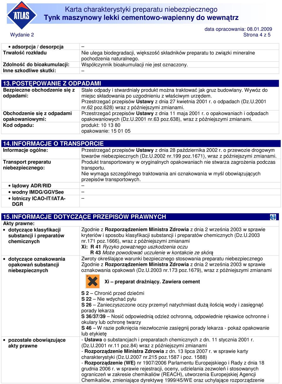 POSTĘPOWANIE Z ODPADAMI Bezpieczne obchodzenie się z odpadami: Obchodzenie się z odpadami opakowaniowymi: Kod odpadu: produkt: 10 13 80 opakowanie: 15 01 05 14.