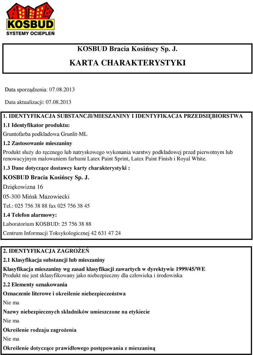 2 Zastosowanie mieszaniny Produkt służy do ręcznego lub natryskowego wykonania warstwy podkładowej przed pierwotnym lub renowacyjnym malowaniem farbami Latex Paint Sprint, Latex Paint Finish i Royal