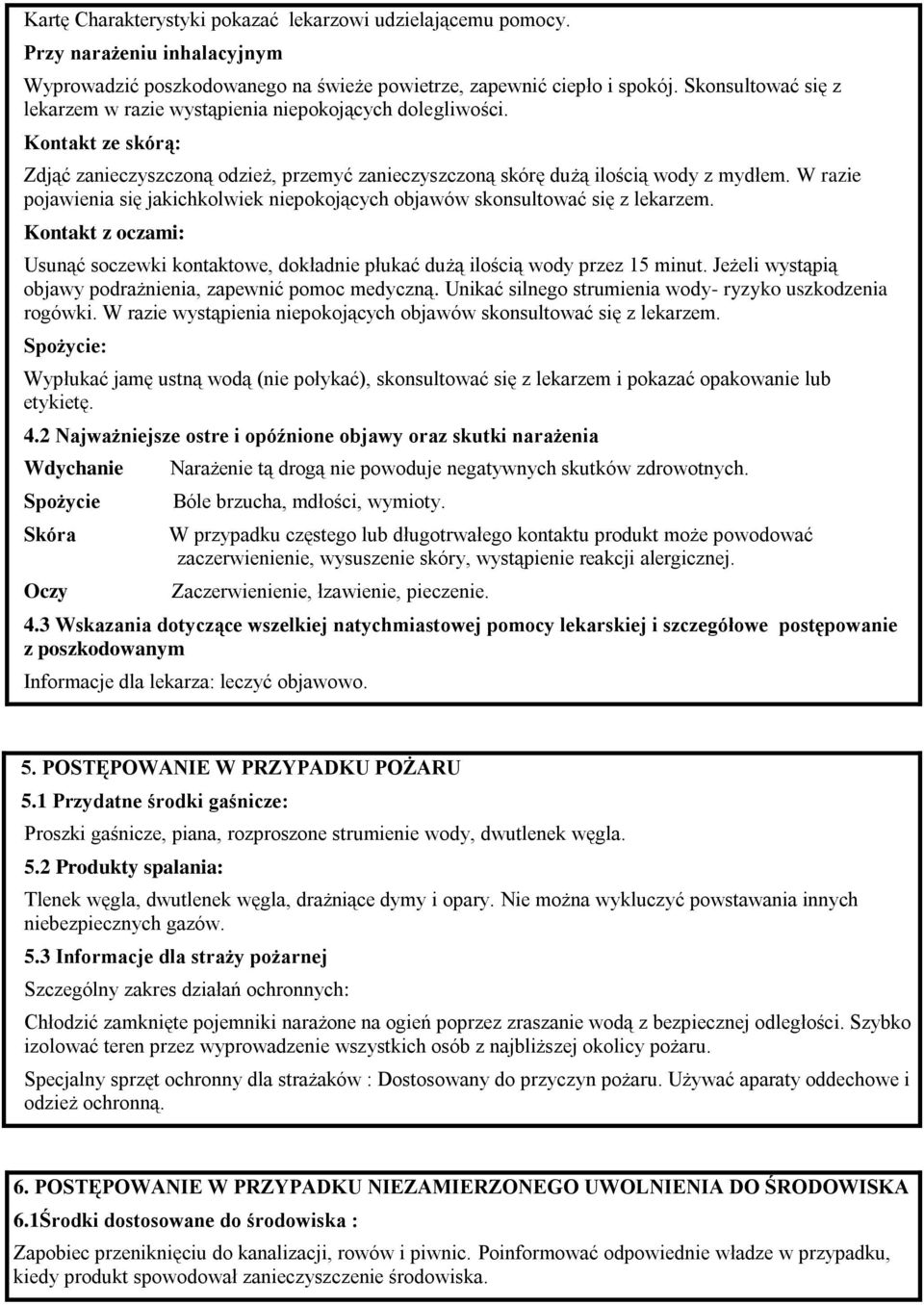 W razie pojawienia się jakichkolwiek niepokojących objawów skonsultować się z lekarzem. Kontakt z oczami: Usunąć soczewki kontaktowe, dokładnie płukać dużą ilością wody przez 15 minut.