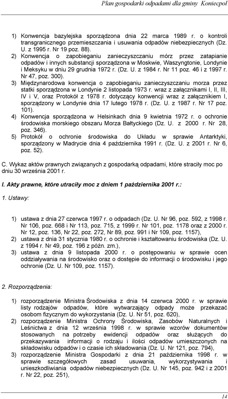 Nr 11 poz. 46 i z 1997 r. Nr 47, poz. 300). 3) Międzynarodowa konwencja o zapobieganiu zanieczyszczaniu morza przez statki sporządzona w Londynie 2 listopada 1973 r.