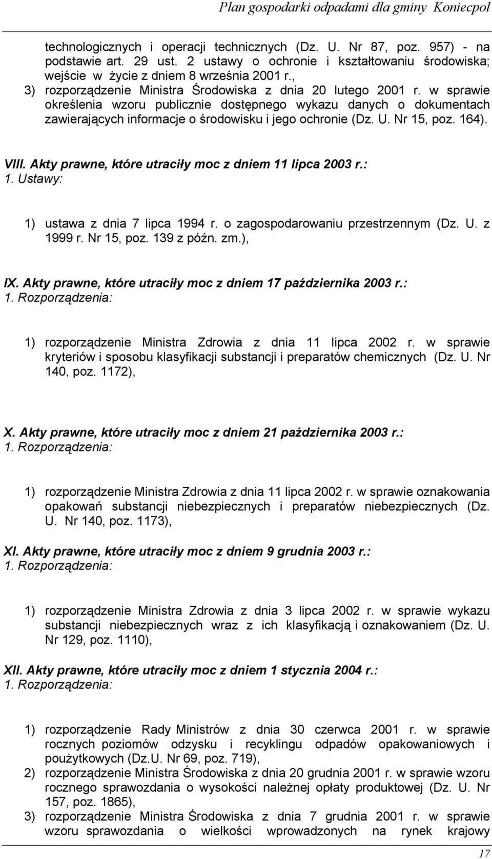 U. Nr 15, poz. 164). VIII. Akty prawne, które utraciły moc z dniem 11 lipca 2003 r.: 1. Ustawy: 1) ustawa z dnia 7 lipca 1994 r. o zagospodarowaniu przestrzennym (Dz. U. z 1999 r. Nr 15, poz. 139 z późn.