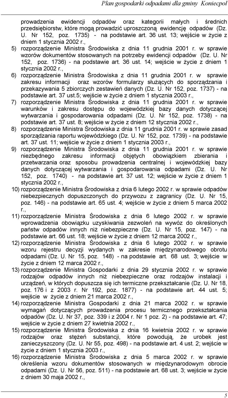 Nr 152, poz. 1736) - na podstawie art. 36 ust. 14; wejście w życie z dniem 1 stycznia 2002 r., 6) rozporządzenie Ministra Środowiska z dnia 11 grudnia 2001 r.