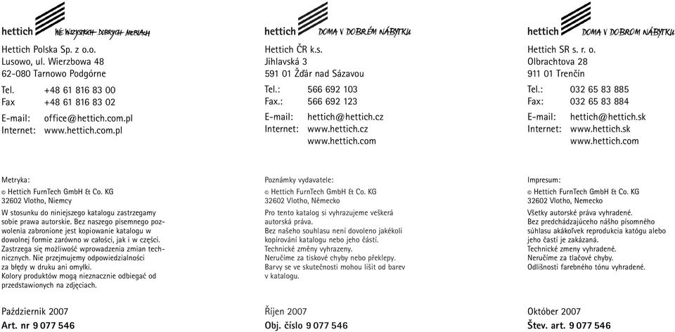 sk www.hettich.sk www.hettich.com Metryka: Hettich FurnTech GmbH & Co. KG 60 Vlotho, Niemcy W stosunku do niniejszego katalogu zastrzegamy sobie prawa autorskie.