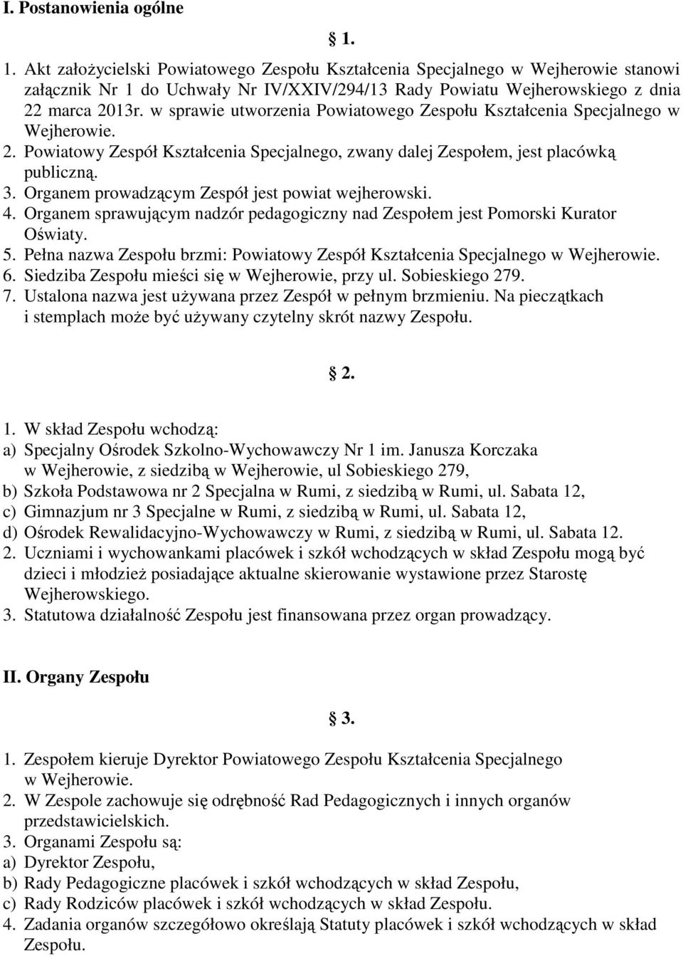 Organem prowadzącym Zespół jest powiat wejherowski. 4. Organem sprawującym nadzór pedagogiczny nad Zespołem jest Pomorski Kurator Oświaty. 5.