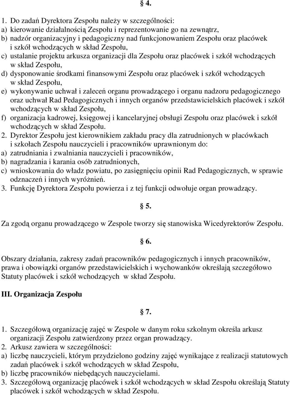 oraz placówek i szkół wchodzących w skład Zespołu, e) wykonywanie uchwał i zaleceń organu prowadzącego i organu nadzoru pedagogicznego oraz uchwał Rad Pedagogicznych i innych organów