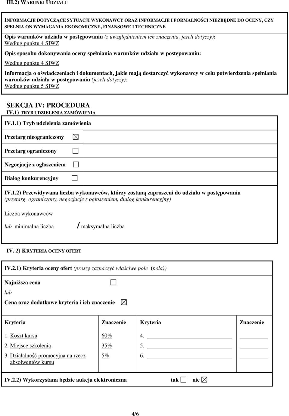 oświadczeniach i dokumentach, jakie mają dostarczyć wykonawcy w celu potwierdzenia spełniania warunków udziału w postępowaniu (jeŝeli dotyczy): Według punktu 5 SIWZ SEKCJA IV: PROCEDURA IV.