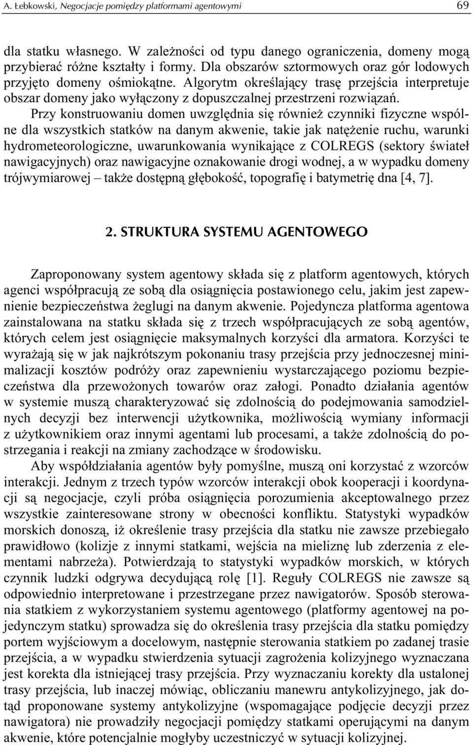 Przy konstruowaniu domen uwzględnia się również czynniki fizyczne wspólne dla wszystkich statków na danym akwenie, takie jak natężenie ruchu, warunki hydrometeorologiczne, uwarunkowania wynikające z