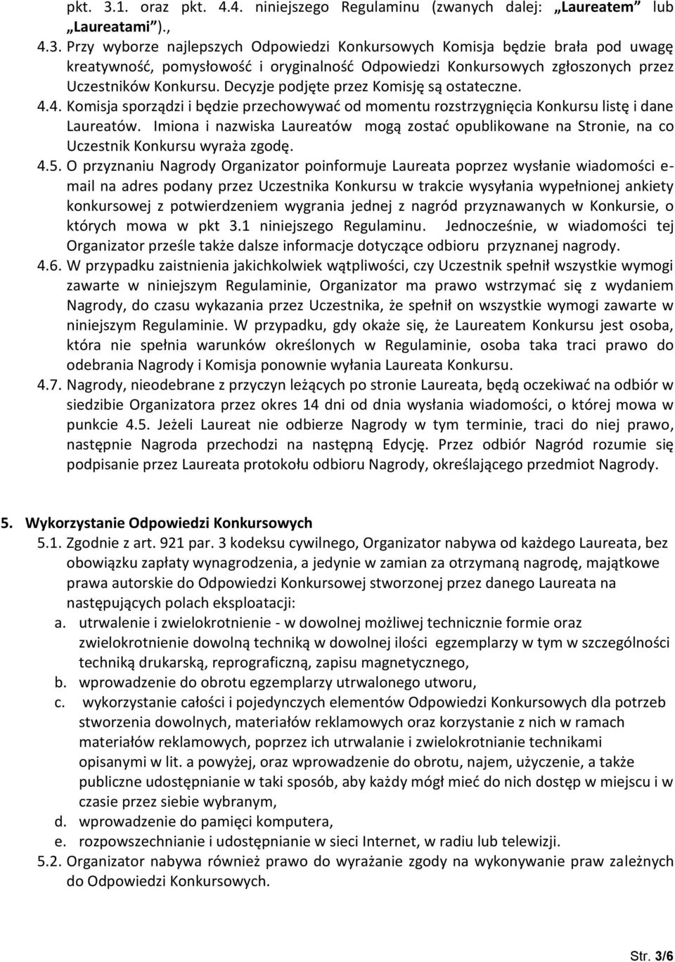 Imiona i nazwiska Laureatów mogą zostać opublikowane na Stronie, na co Uczestnik Konkursu wyraża zgodę. 4.5.